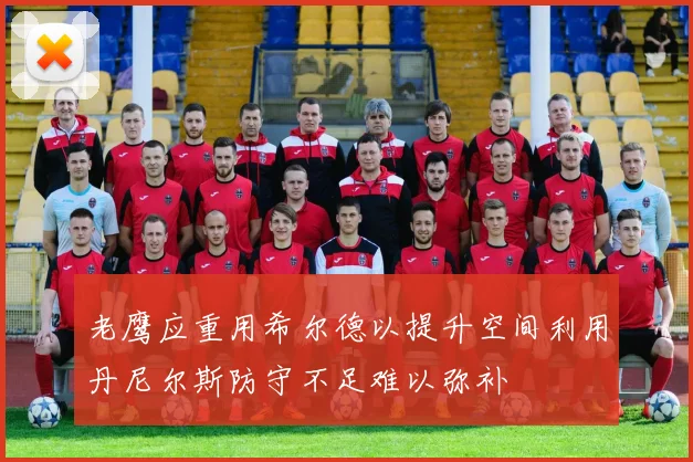 老鹰应重用希尔德以提升空间利用丹尼尔斯防守不足难以弥补